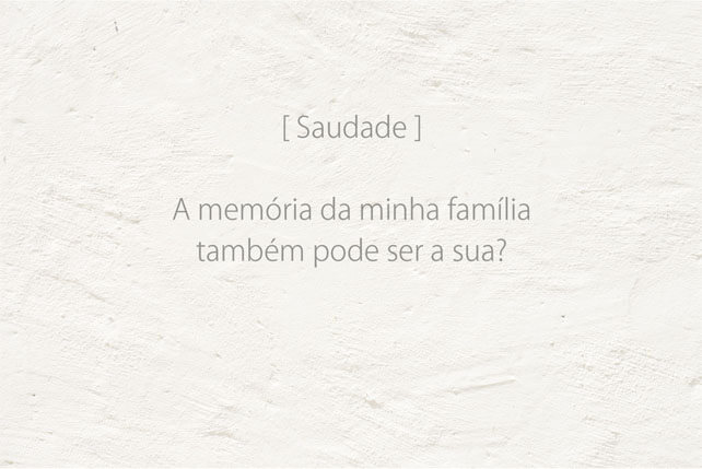 Imagem horizontal de uma parede branca com a décima e última frase, em três linhas: [ Saudade ] / A memória da minha família / também pode ser a sua?